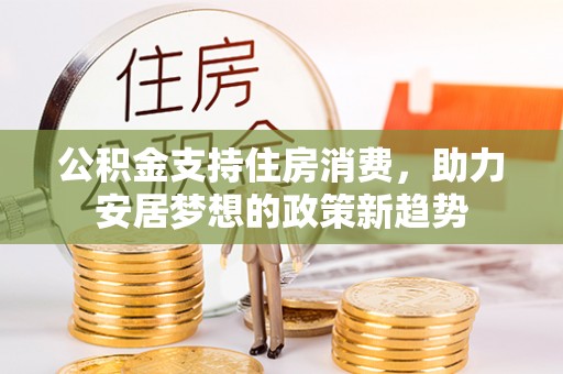 乌达公积金支持住房消费，助力安居梦想的政策新趋势