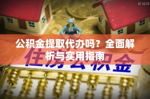 乌达公积金提取代办吗？全面解析与实用指南