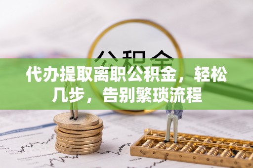 乌达代办提取离职公积金，轻松几步，告别繁琐流程