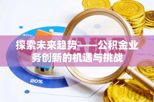 乌达探索未来趋势——公积金业务创新的机遇与挑战