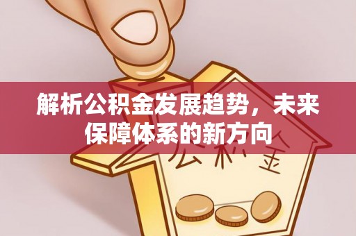 乌达解析公积金发展趋势，未来保障体系的新方向