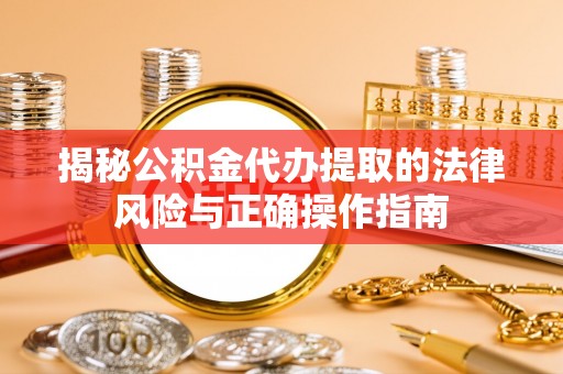 乌达揭秘公积金代办提取的法律风险与正确操作指南