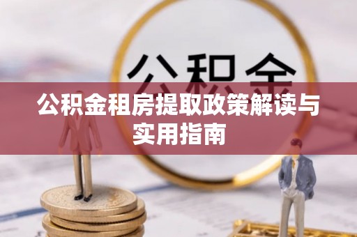 乌达公积金租房提取政策解读与实用指南