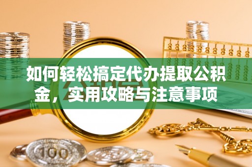 乌达如何轻松搞定代办提取公积金，实用攻略与注意事项