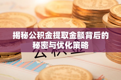 乌达揭秘公积金提取金额背后的秘密与优化策略