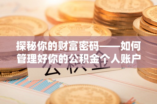 乌达探秘你的财富密码——如何管理好你的公积金个人账户信息