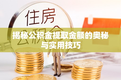 乌达揭秘公积金提取金额的奥秘与实用技巧