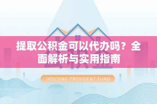 乌达提取公积金可以代办吗？全面解析与实用指南