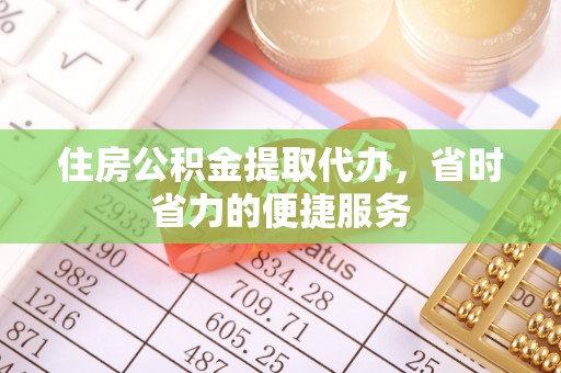 乌达住房公积金提取代办，省时省力的便捷服务
