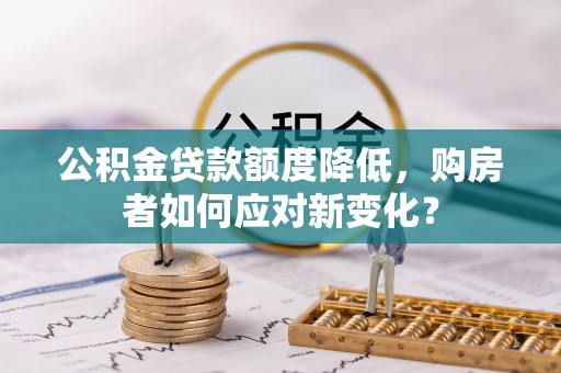 乌达公积金贷款额度降低，购房者如何应对新变化？