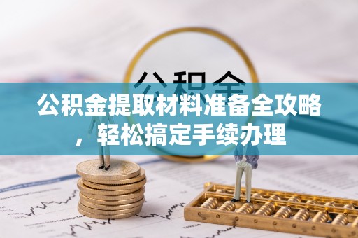 乌达公积金提取材料准备全攻略，轻松搞定手续办理
