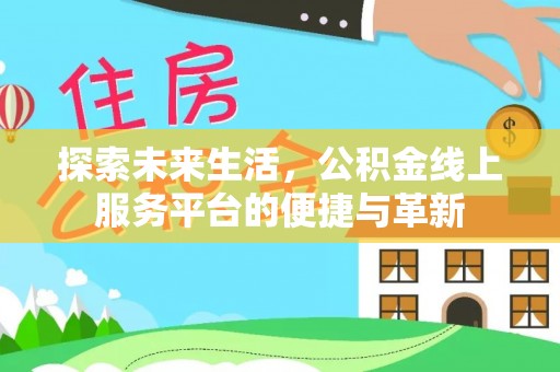 乌达探索未来生活，公积金线上服务平台的便捷与革新