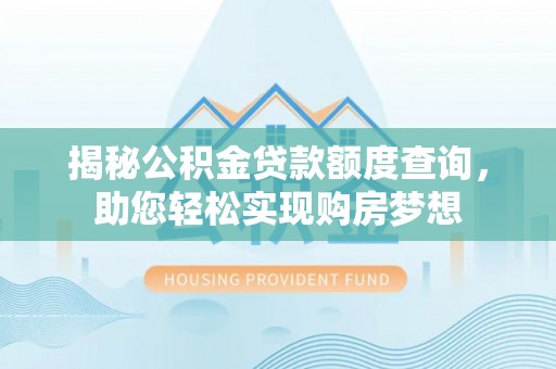 乌达揭秘公积金贷款额度查询，助您轻松实现购房梦想