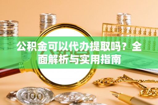 乌达公积金可以代办提取吗？全面解析与实用指南