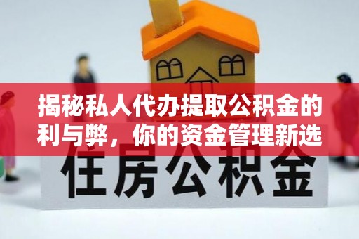 乌达揭秘私人代办提取公积金的利与弊，你的资金管理新选择
