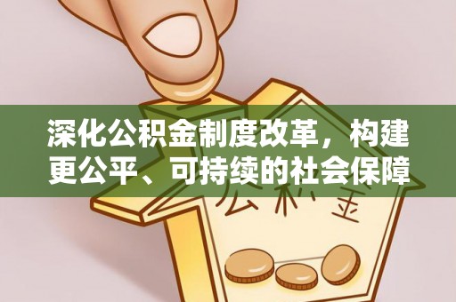 乌达深化公积金制度改革，构建更公平、可持续的社会保障体系