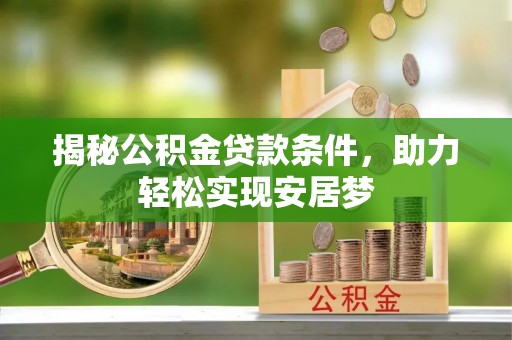 乌达揭秘公积金贷款条件，助力轻松实现安居梦