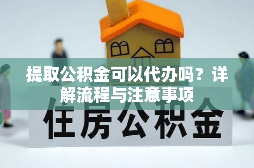 乌达提取公积金可以代办吗？详解流程与注意事项