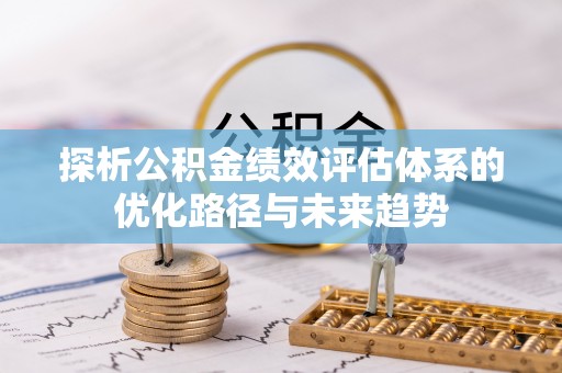 乌达探析公积金绩效评估体系的优化路径与未来趋势