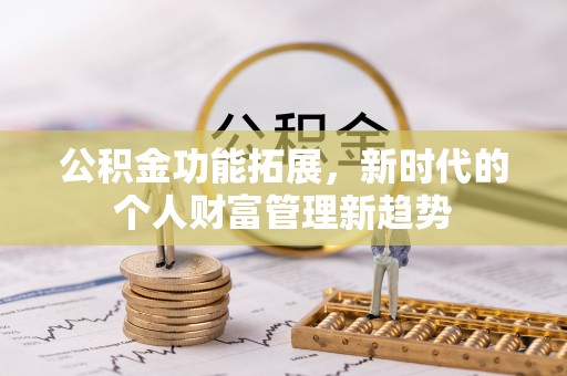 乌达公积金功能拓展，新时代的个人财富管理新趋势