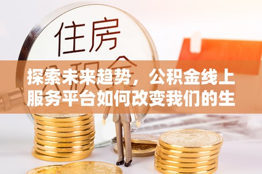 乌达探索未来趋势，公积金线上服务平台如何改变我们的生活