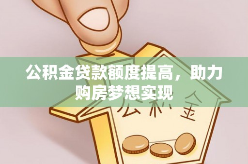 乌达公积金贷款额度提高，助力购房梦想实现