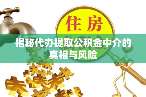乌达揭秘代办提取公积金中介的真相与风险