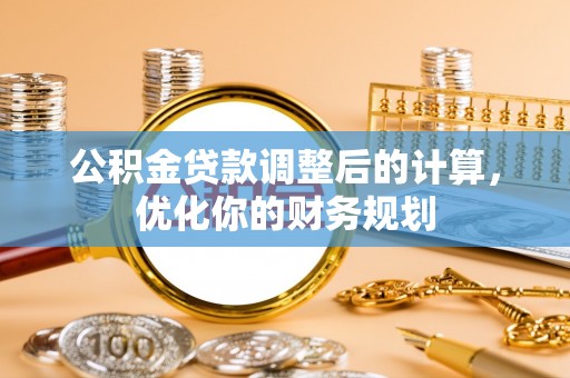 乌达公积金贷款调整后的计算，优化你的财务规划