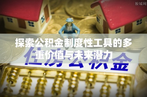 乌达探索公积金制度性工具的多重价值与未来潜力