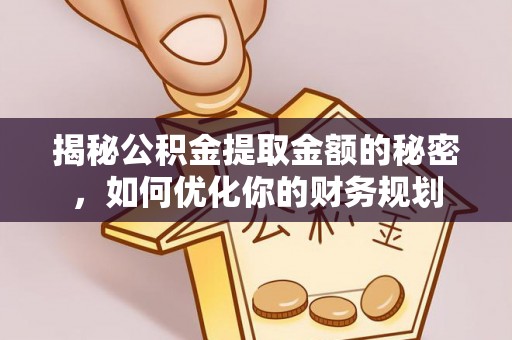 乌达揭秘公积金提取金额的秘密，如何优化你的财务规划