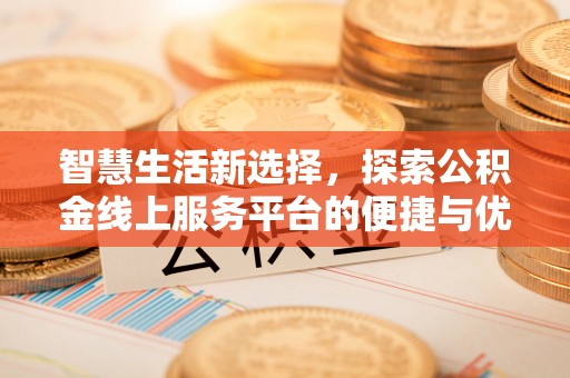 乌达智慧生活新选择，探索公积金线上服务平台的便捷与优势
