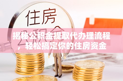 乌达揭秘公积金提取代办理流程，轻松搞定你的住房资金