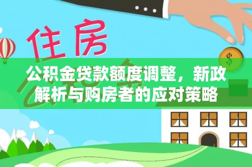 乌达公积金贷款额度调整，新政解析与购房者的应对策略