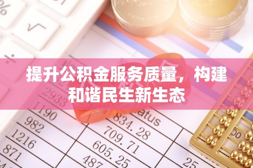 乌达提升公积金服务质量，构建和谐民生新生态