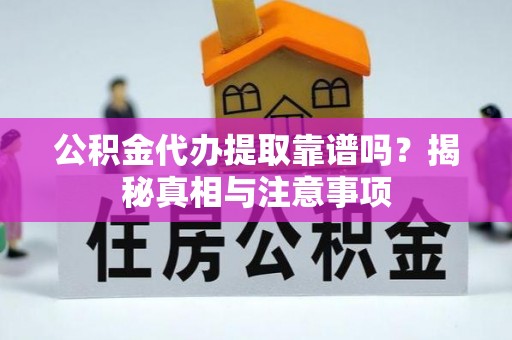 乌达公积金代办提取靠谱吗？揭秘真相与注意事项