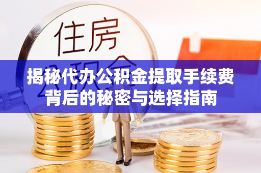 乌达揭秘代办公积金提取手续费背后的秘密与选择指南