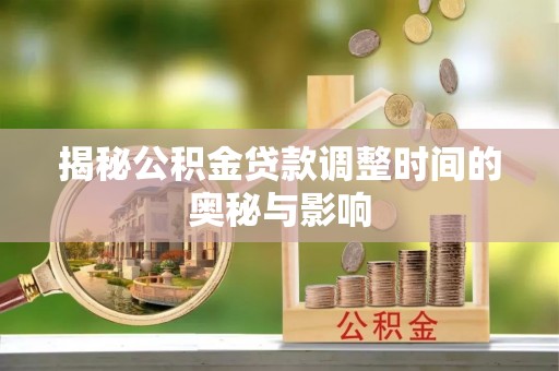 乌达揭秘公积金贷款调整时间的奥秘与影响