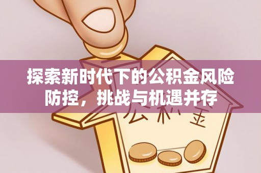乌达探索新时代下的公积金风险防控，挑战与机遇并存