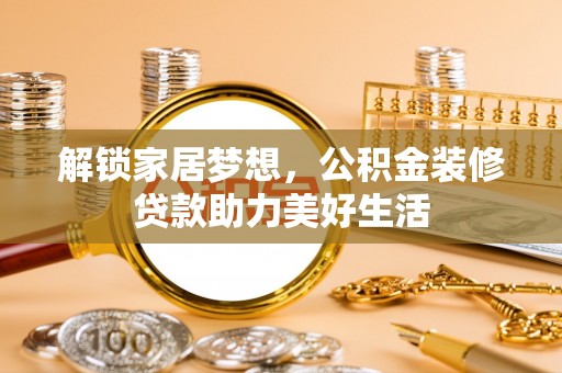 乌达解锁家居梦想，公积金装修贷款助力美好生活