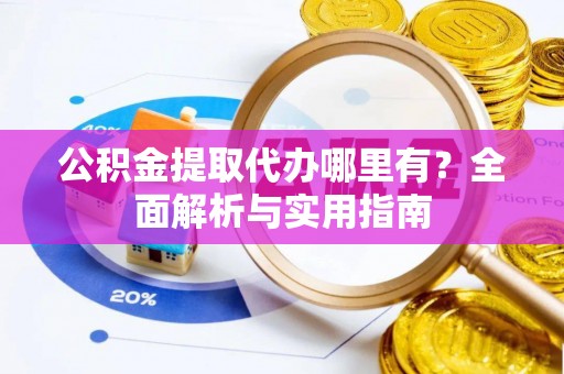 乌达公积金提取代办哪里有？全面解析与实用指南