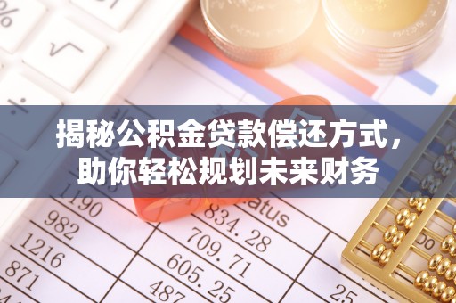 乌达揭秘公积金贷款偿还方式，助你轻松规划未来财务