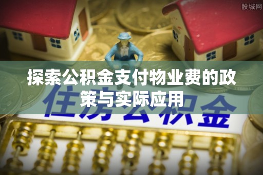 乌达探索公积金支付物业费的政策与实际应用
