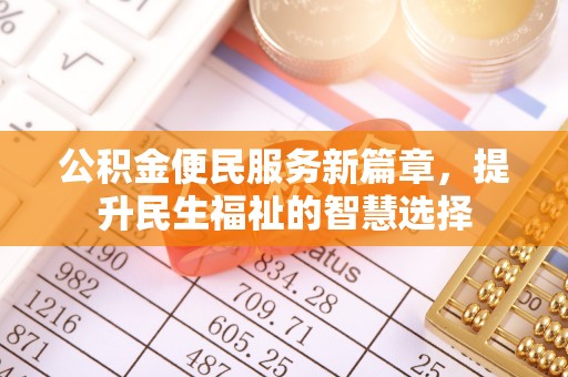 乌达公积金便民服务新篇章，提升民生福祉的智慧选择