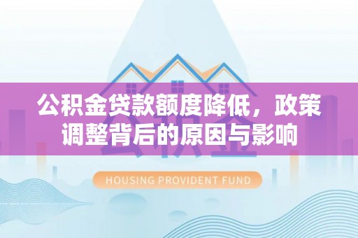 乌达公积金贷款额度降低，政策调整背后的原因与影响