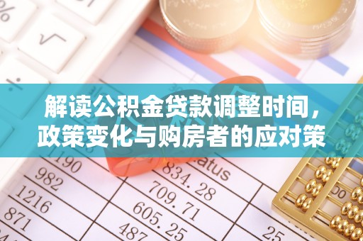 乌达解读公积金贷款调整时间，政策变化与购房者的应对策略
