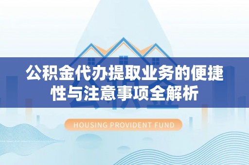 乌达公积金代办提取业务的便捷性与注意事项全解析