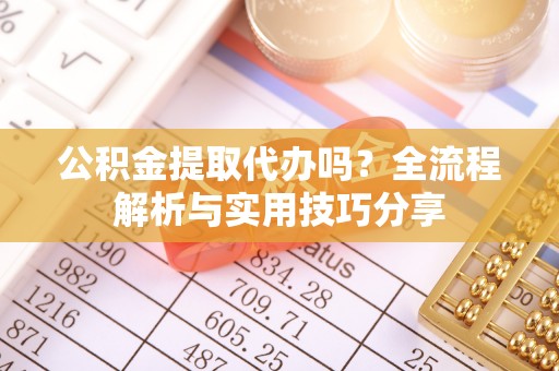乌达公积金提取代办吗？全流程解析与实用技巧分享