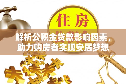 乌达解析公积金贷款影响因素，助力购房者实现安居梦想