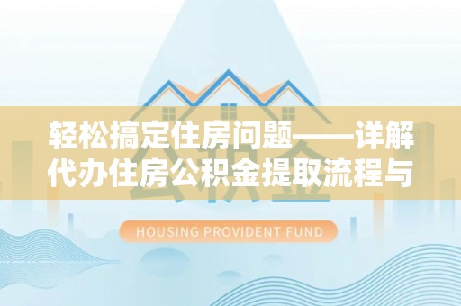 乌达轻松搞定住房问题——详解代办住房公积金提取流程与技巧