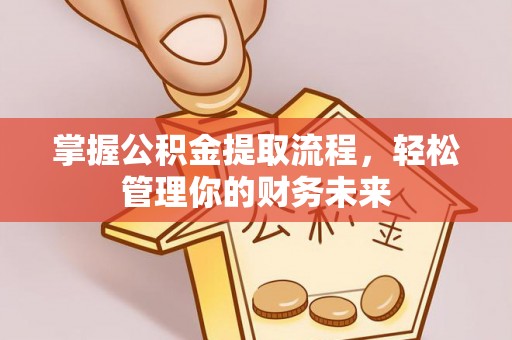 乌达掌握公积金提取流程，轻松管理你的财务未来